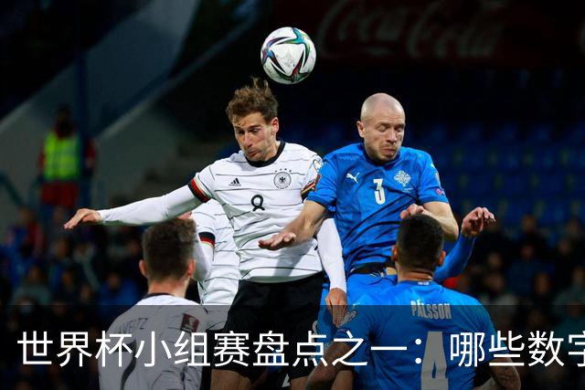 世界杯小组赛盘点之一：哪些数字让你印象深刻？